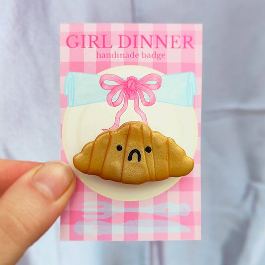 Croissant  Handmade Pin Badge  - Girl Dinner